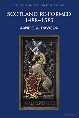 Scotland Re-formed, 1488-1587 - Jane Dawson [KSIĄŻKA]