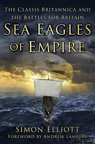 Sea Eagles of Empire: The Classis Britannica and the Battles for Britain - Simon Elliott [KSIĄŻKA]