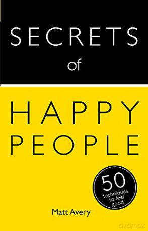 Secrets of Happy People: 50 Techniques to Feel Good - Matt Avery [KSIĄŻKA]