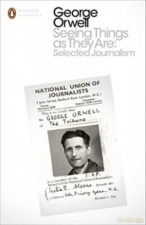 Seeing Things as They Are: Selected Journalism and Other Writings - George Orwell [KSIĄŻKA]