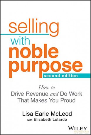 Selling With Noble Purpose: How to Drive Revenue and Do Work That Makes You Proud - Lisa Earle Mcleod [KSIĄŻKA]