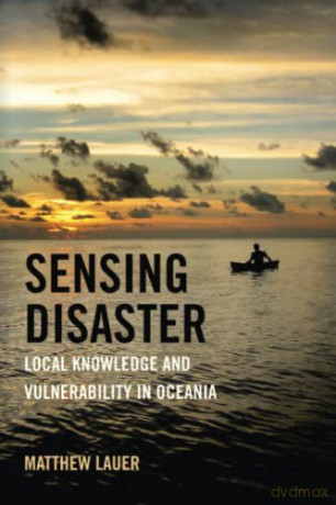Sensing Disaster: Local Knowledge and Vulnerability in Oceania - Matthew Lauer [KSIĄŻKA]