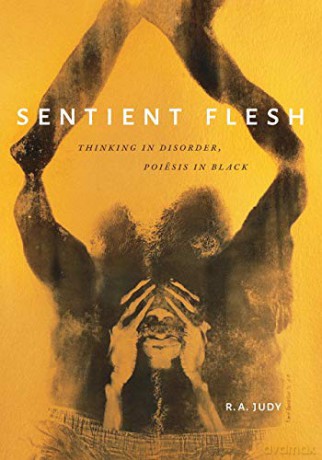 Sentient Flesh: Thinking in Disorder, Poiesis in Black - R. A. Judy [KSIĄŻKA]