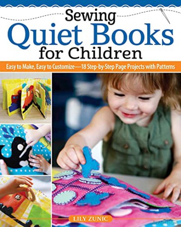 Sewing Quiet Books for Children: Easy to Make, Easy to Customize-18 Step-by-Step Page Projects with Patterns: Learn to Make Adorable Sensory Toys for Learning through Play - Ljiljana Zunic [KSIĄŻKA]