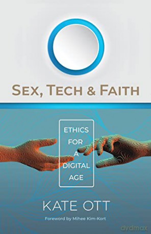 Sex, Tech, and Faith: Ethics for a Digital Age - Kathryn Ott [KSIĄŻKA]