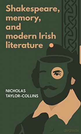Shakespeare, Memory, and Modern Irish Literature - Nich Talyor-Collins [KSIĄŻKA]