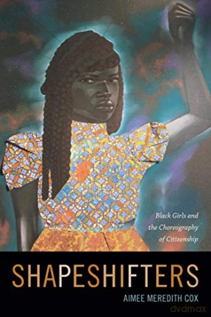 Shapeshifters: Black Girls and the Choreography of Citizenship - Aimee Meredith Cox [KSIĄŻKA]