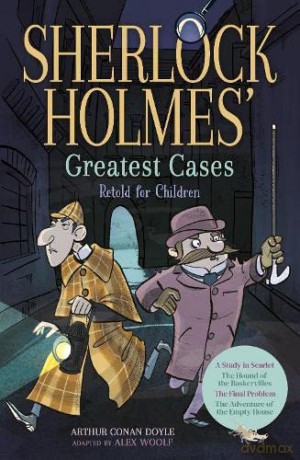 Sherlock Holmes' Greatest Cases Retold for Children: A Study in Scarlet, The Hound of the Baskervilles, The Final Problem, The Empty House - Alex Woolf [KSIĄŻKA]