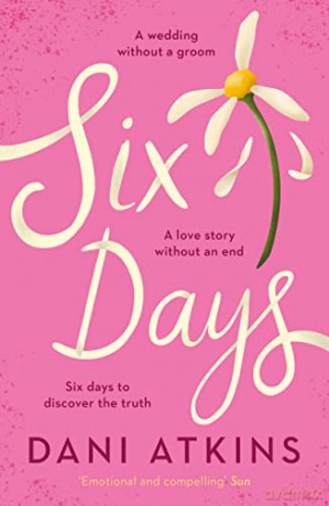 Six Days: The most perfect love story you'll read this year, from award-winning bestselling author - Dani Atkins [KSIĄŻKA]