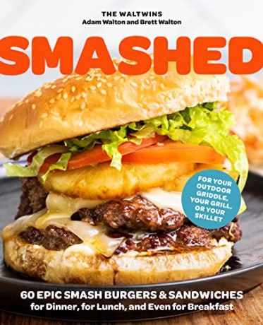 Smashed: 60 Epic Smash Burgers and Sandwiches for Dinner, for Lunch, and Even for Breakfast-For Your Outdoor Griddle, Grill, or Skillet - Adam Walton Brett W [KSIĄŻKA]