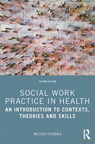 Social Work Practice in Health: An Introduction to Contexts, Theories and Skills - Melissa Petrakis [KSIĄŻKA]