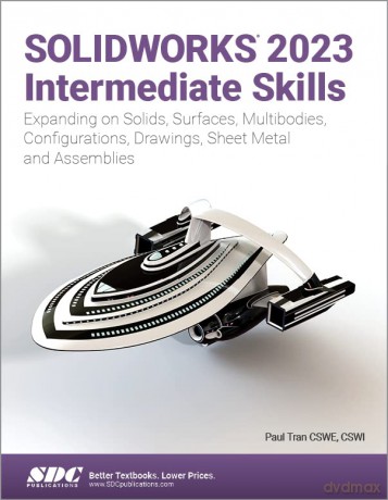 SOLIDWORKS 2023 Intermediate Skills: Expanding on Solids, Surfaces, Multibodies, Configurations, Drawings, Sheet Metal and Assemblies - Paul Tran [KSIĄŻKA]