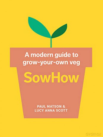 SowHow: A modern guide to grow-your-own veg - Paul Matson [KSIĄŻKA]