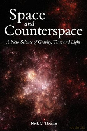 Space and Counterspace: A New Science of Gravity, Time and Light - Nick C Thomas [KSIĄŻKA]