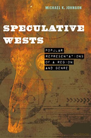 Speculative Wests: Popular Representations of a Region and Genre - Michael K. Johnson [KSIĄŻKA]