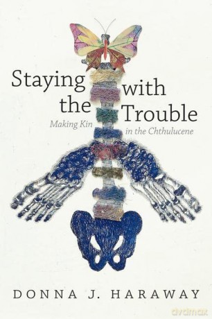 Staying with the Trouble: Making Kin in the Chthulucene - Donna J. Haraway [KSIĄŻKA]