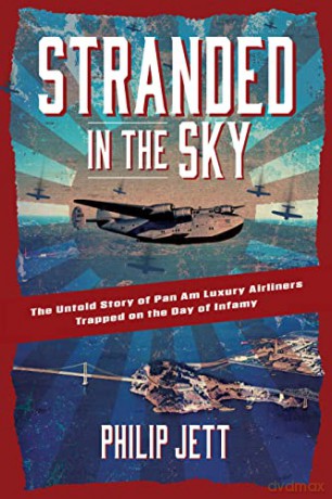 Stranded in the Sky: The Untold Story of Pan Am Luxury Airliners Trapped on the Day of Infamy [KSIĄŻKA]