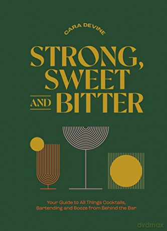Strong, Sweet and Bitter: Your Guide to All Things Cocktails, Bartending and Booze from Behind the Bar - Cara Devine [KSIĄŻKA]