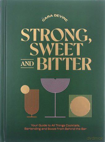 Strong, Sweet and Bitter: Your Guide to All Things Cocktails, Bartending and Booze from Behind the Bar - Cara Devine [KSIĄŻKA]