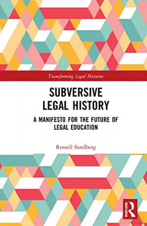 Subversive Legal History: A Manifesto for the Future of Legal Education - Russell Sandberg [KSIĄŻKA]