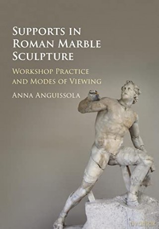 Supports in Roman Marble Sculpture: Workshop Practice and Modes of Viewing - Anguissola Anna [KSIĄŻKA]