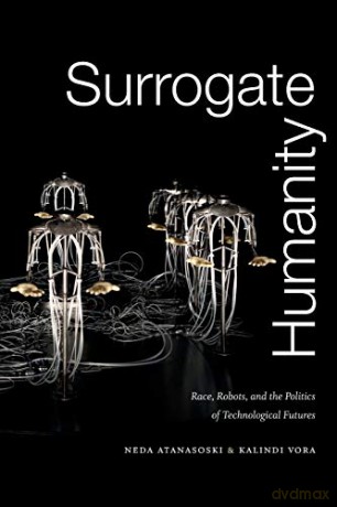 Surrogate Humanity: Race, Robots, and the Politics of Technological Futures - Atanasoski [KSIĄŻKA]