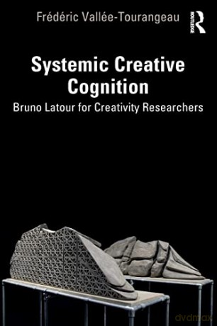 Systemic Creative Cognition: Bruno Latour for Creativity Researchers - F Vall E-Tourangeau [KSIĄŻKA]