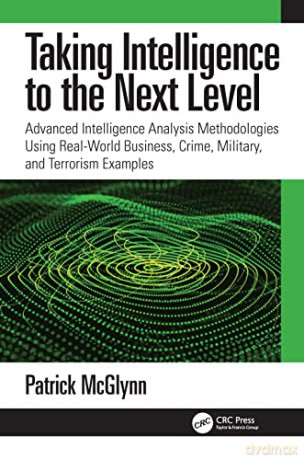 Taking Intelligence Analysis to the Next Level: Advanced Intelligence Analysis Methodologies Using Real-World Business, Crime, Military, and Terrorism Examples - Patrick Mcglynn [KSIĄŻKA]