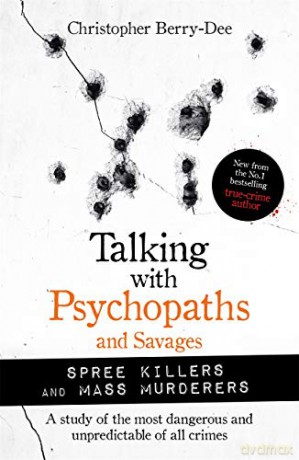 Talking with Psychopaths and Savages: Mass Murderers and Spree Killers - Christoph Berry-Dee [KSIĄŻKA]