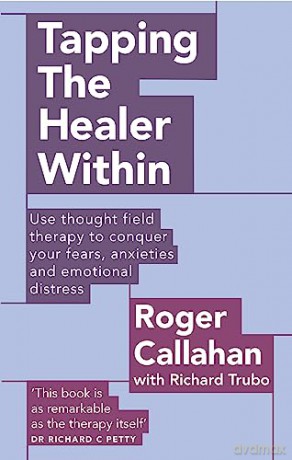Tapping The Healer Within: Use thought field therapy to conquer your fears, anxieties and emotional distress - Roger Callahan [KSIĄŻKA]