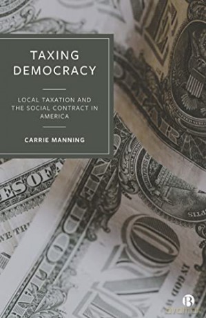 Taxing Democracy: Local Taxation and the Social Contract in America - Carrie Manning [KSIĄŻKA]