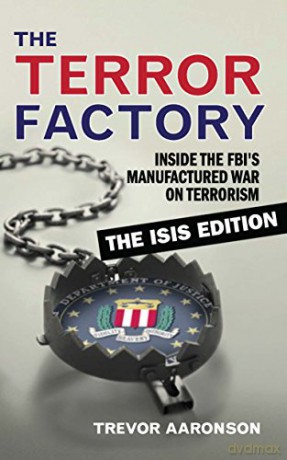 Terror Factory: The Isis Edition, The: Inside the Fbi's Manufactured War on Terrorism: The Isis Edition - Trevor Aaronson [KSIĄŻKA]