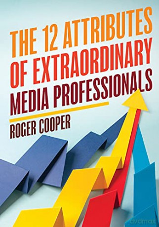 The 12 Attributes of Extraordinary Media Professionals - Roger Cooper [KSIĄŻKA]