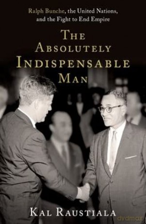 The Absolutely Indispensable Man: Ralph Bunche, the United Nations, and the Fight to End Empire [KSIĄŻKA]