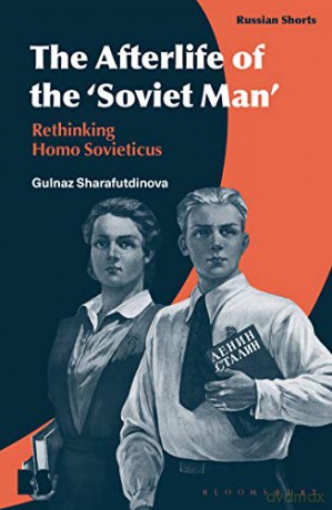 The Afterlife of the Soviet Man: Rethinking Homo Sovieticus - Guln Sharafutdinova [KSIĄŻKA]
