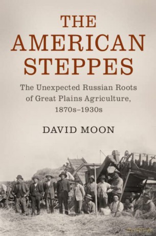 The American Steppes: The Unexpected Russian Roots of Great Plains Agriculture, 1870s-1930s - Moon David [KSIĄŻKA]