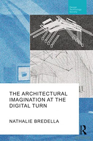 The Architectural Imagination at the Digital Turn - Bredella [KSIĄŻKA]