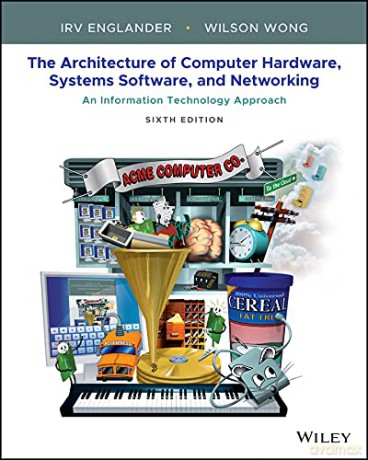 The Architecture of Computer Hardware, Systems Software, and Networking: An Information Technology Approach, 6th Edition [KSIĄŻKA]