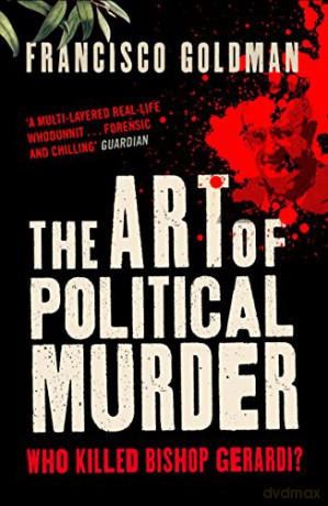The Art of Political Murder: Who Killed Bishop Gerardi - Francisco Goldman [KSIĄŻKA]