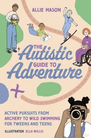 The Autistic Guide to Adventure: Active Pursuits from Archery to Wild Swimming for Tweens and Teens - Allie Mason [KSIĄŻKA]