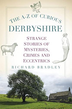 The A-Z of Curious Derbyshire: Strange Stories of Mysteries, Crimes and Eccentrics - Richard Bradley [KSIĄŻKA]