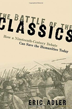 The Battle of the Classics: How a Nineteenth-Century Debate Can Save the Humanities Today [KSIĄŻKA]