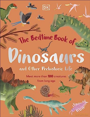 The Bedtime Book of Dinosaurs and Other Prehistoric Life: Meet More Than 100 Creatures From Long Ago - Dk [KSIĄŻKA]