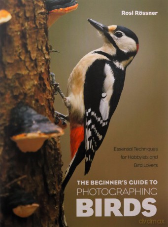 The Beginner's Guide to Photographing Birds: Essential Techniques for Hobbyists and Bird Lovers - Rosl Rossner [KSIĄŻKA]