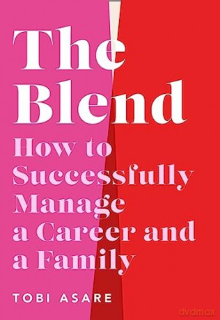 The Blend: How to Successfully Manage a Career and a Family - Tobi Asare [KSIĄŻKA]