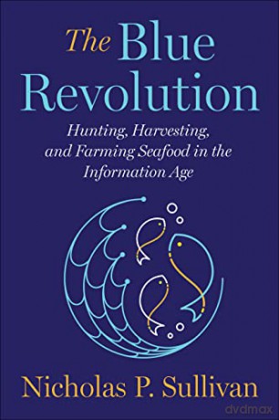 The Blue Revolution: Hunting, Harvesting, and Farming Seafood in the Information Age - Nicholas Sullivan [KSIĄŻKA]