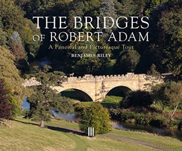 The Bridges of Robert Adam: A Fanciful and Picturesque Tour - Benjamin Riley [KSIĄŻKA]