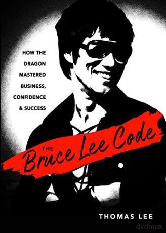 The Bruce Lee Code: How the Dragon Mastered Business, Confidence, and Success - Thomas Lee [KSIĄŻKA]