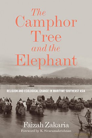 The Camphor Tree and the Elephant: Religion and Ecological Change in Maritime Southeast Asia - Faizah Zakaria [KSIĄŻKA]