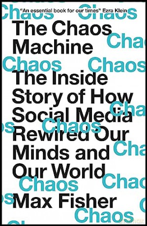 The Chaos Machine: The Inside Story of How Social Media Rewired Our Minds and Our World - Max Fisher [KSIĄŻKA]